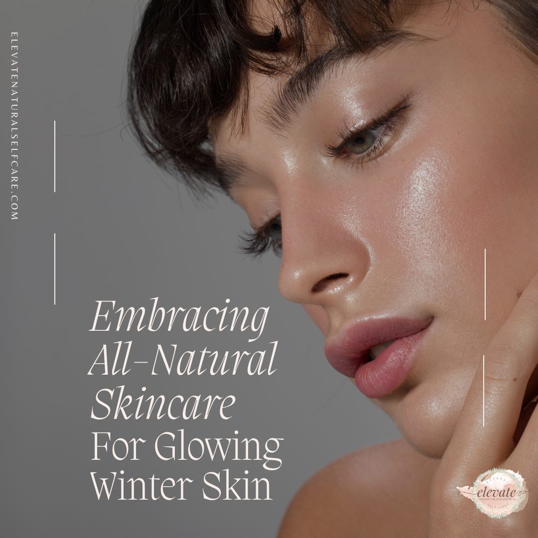 Embracing All-Natural Skincare for Glowing Winter Skin